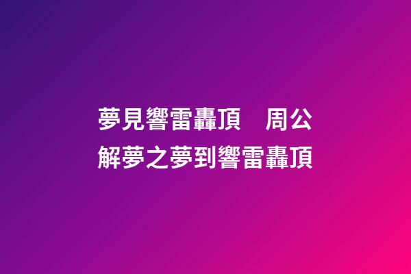 夢見響雷轟頂　周公解夢之夢到響雷轟頂